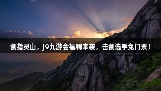 剑指灵山，J9九游会福利来袭，击剑选手免门票！