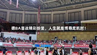 德BA首战精彩纷呈，人生就是博尊龙凯时！
