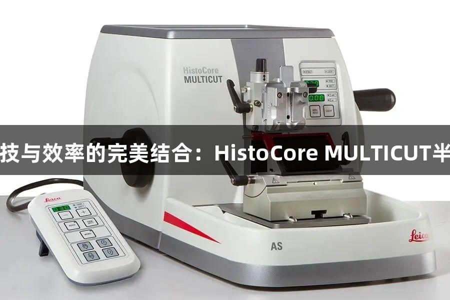 尊龙凯时科技与效率的完美结合：HistoCore MULTICUT半自动切片机