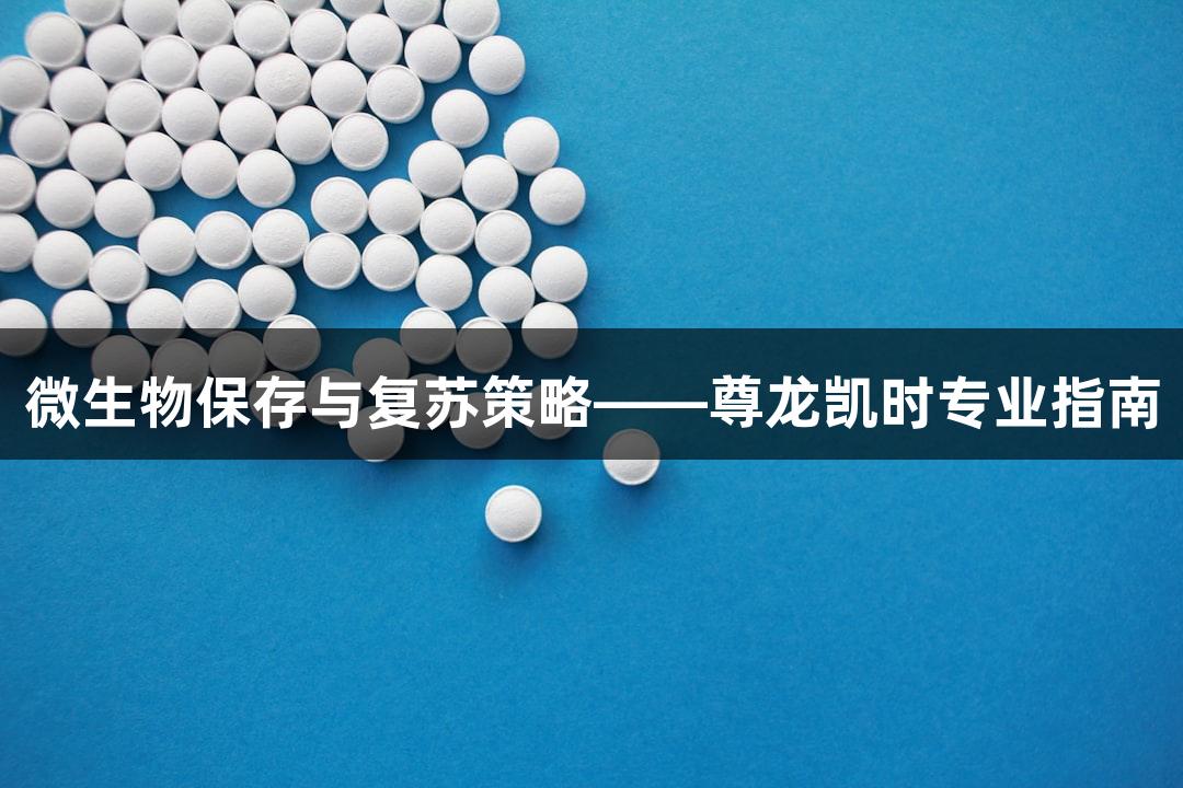 微生物保存与复苏策略——尊龙凯时专业指南