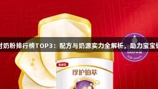 尊龙凯时奶粉排行榜TOP3：配方与奶源实力全解析，助力宝宝健康成长