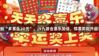 刮“多喜乐20元”，j9九游会喜乐加倍，惊喜即刻开启！