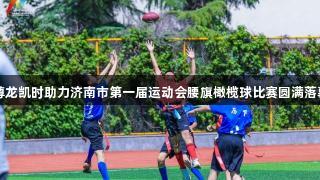 尊龙凯时助力济南市第一届运动会腰旗橄榄球比赛圆满落幕