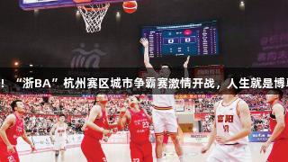 富阳捧杯！“浙BA”杭州赛区城市争霸赛激情开战，人生就是博尊龙凯时。
