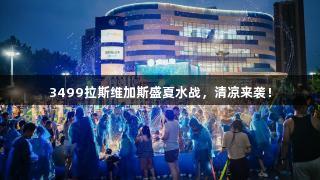 3499拉斯维加斯盛夏水战，清凉来袭！