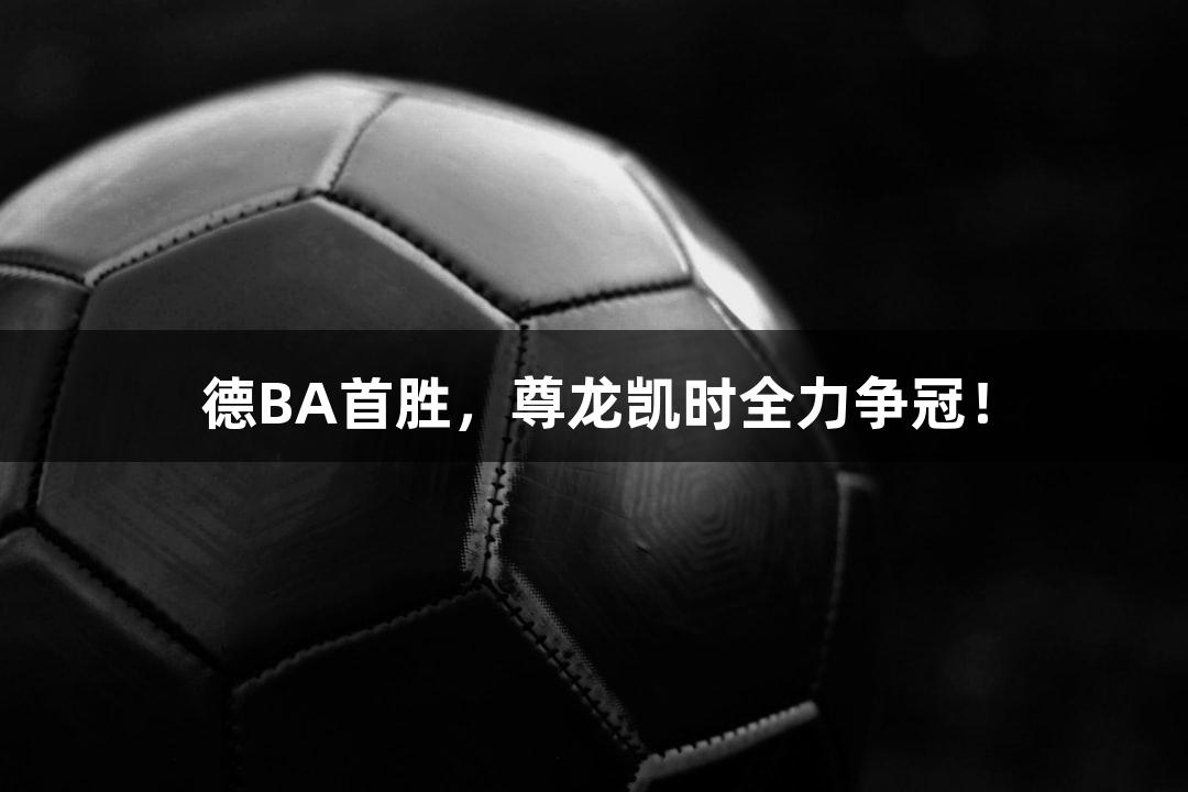 德BA首胜，尊龙凯时全力争冠！