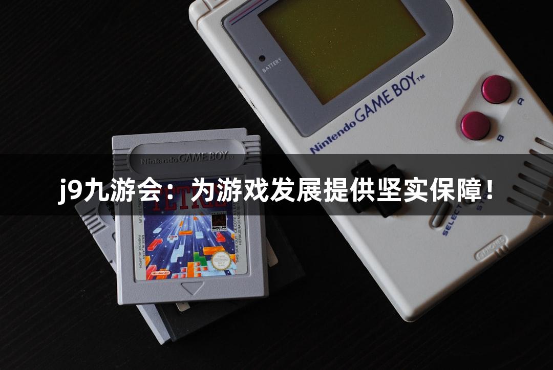 j9九游会：为游戏发展提供坚实保障！