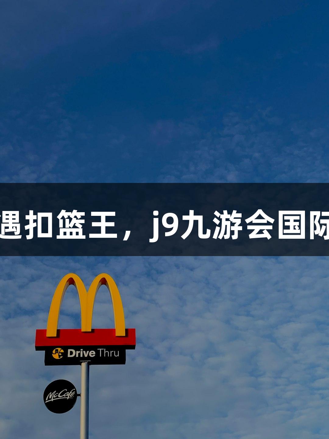楼下吃面偶遇扣篮王，j9九游会国际看好萧山队