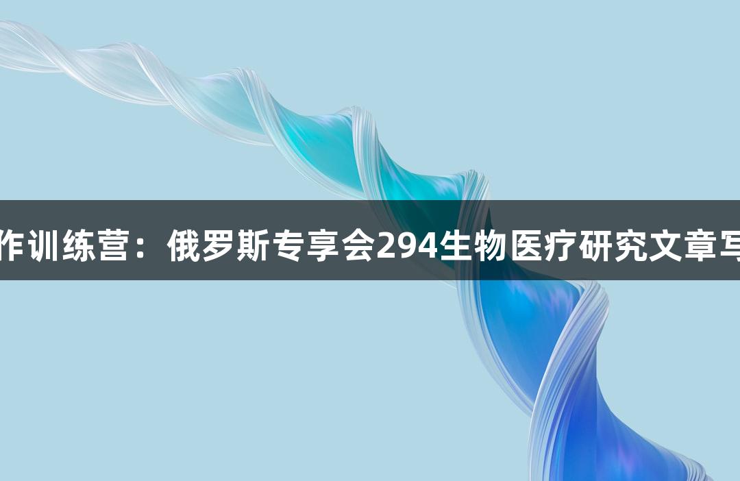 暑期写作训练营：俄罗斯专享会294生物医疗研究文章写作指南