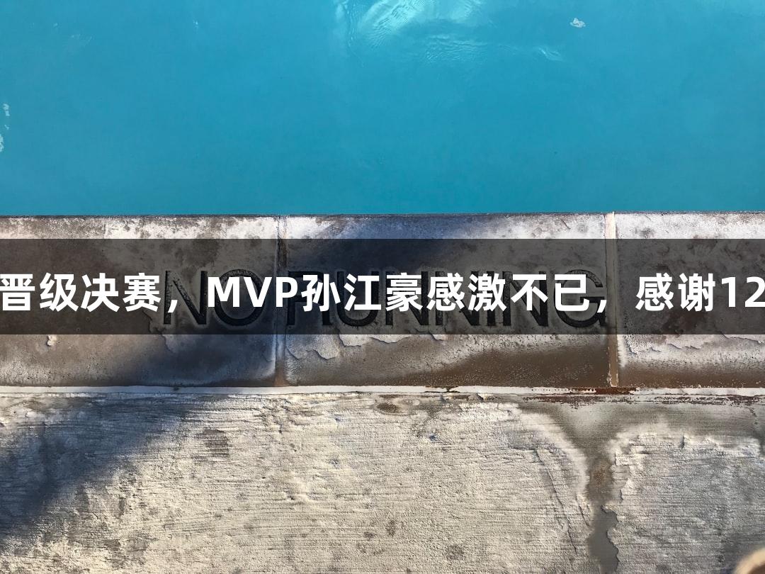 富阳队69-58力克萧山队晋级决赛，MVP孙江豪感激不已，感谢122大阳城集团网站的支持！