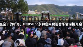 星空下的旷野，88858cc永利官网民谣音乐会深情开启！