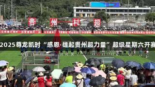 2025尊龙凯时“感恩·雄起贵州超力量”超级星期六开赛