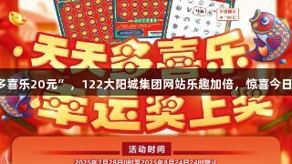 刮“多喜乐20元”，122大阳城集团网站乐趣加倍，惊喜今日开启！