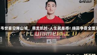 球王韦世豪空降山城，尊龙凯时-人生就是搏! 绿茵争霸全面开启!