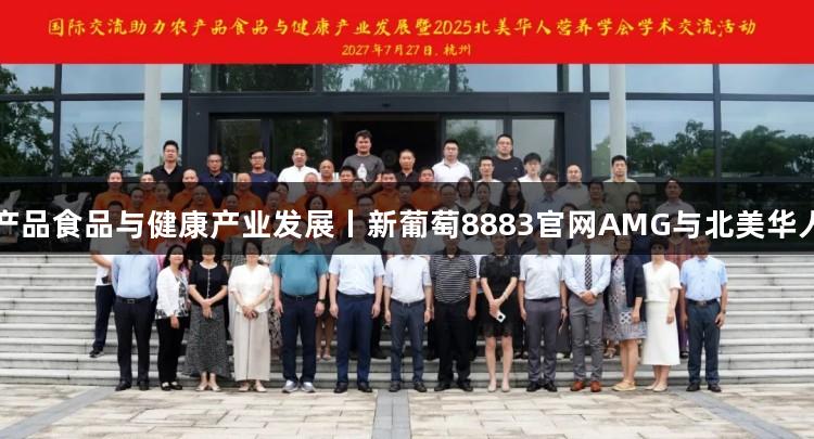 国际视野，共促农产品食品与健康产业发展丨新葡萄8883官网AMG与北美华人营养学会战略合作