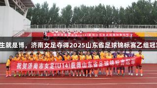 人生就是博，济南女足夺得2025山东省足球锦标赛乙组冠军！