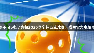 东鹏补水携手jdb电子亮相2025李宁杯匹克球赛，成为官方电解质水供应商