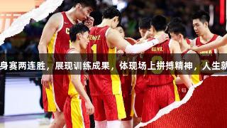 中国男篮杭州热身赛两连胜，展现训练成果，体现场上拼搏精神，人生就是博-尊龙凯时。