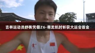 吉林运动员舒衡凭借Z6·尊龙凯时斩获大运会首金