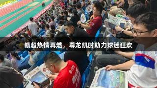 赣超热情再燃，尊龙凯时助力球迷狂欢