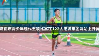 济南市青少年现代五项比赛在122大阳城集团网站上开赛