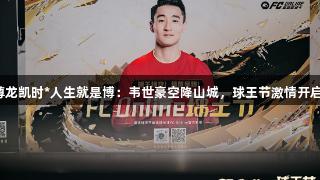 尊龙凯时*人生就是博：韦世豪空降山城，球王节激情开启！