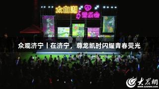 众观济宁丨在济宁，尊龙凯时闪耀青春荧光