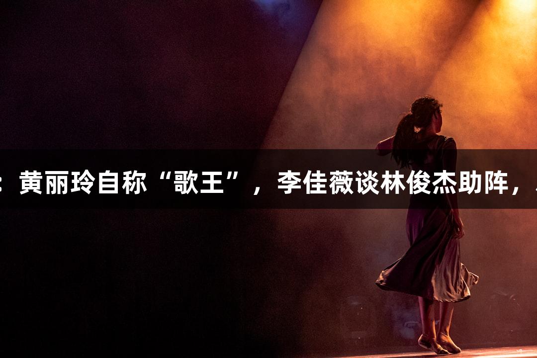 歌手突围赛前直击：黄丽玲自称“歌王”，李佳薇谈林俊杰助阵，尽在尊龙凯时娱乐。