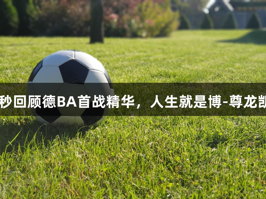 27秒回顾德BA首战精华，人生就是博-尊龙凯时