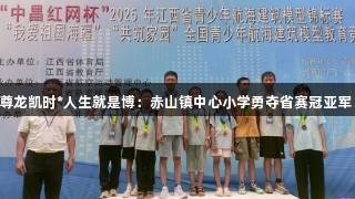 尊龙凯时*人生就是博：赤山镇中心小学勇夺省赛冠亚军！