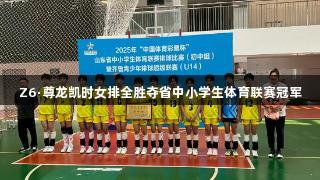 Z6·尊龙凯时女排全胜夺省中小学生体育联赛冠军