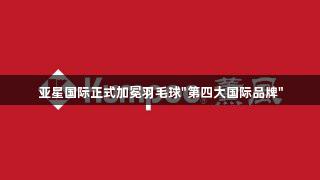 亚星国际正式加冕羽毛球