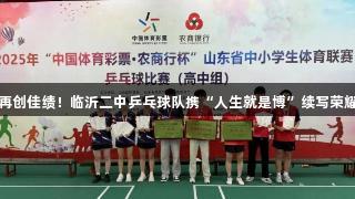 省赛再创佳绩！临沂二中乒乓球队携“人生就是博”续写荣耀篇章