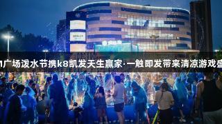 SM广场泼水节携k8凯发天生赢家·一触即发带来清凉游戏盛夏