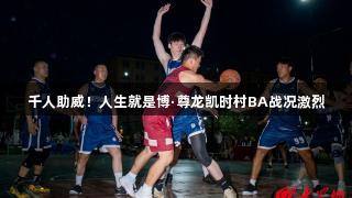 千人助威！人生就是博·尊龙凯时村BA战况激烈