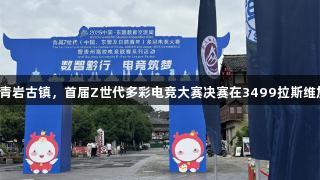 电竞热潮席卷青岩古镇，首届Z世代多彩电竞大赛决赛在3499拉斯维加斯震撼开启！