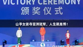 山亭女孩夺亚洲冠军，人生就是博！