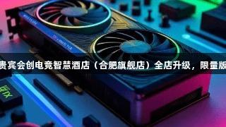 顶尖设备已到位！俄罗斯贵宾会创电竞智慧酒店（合肥旗舰店）全店升级，限量版桌游+会员福利等你来战！