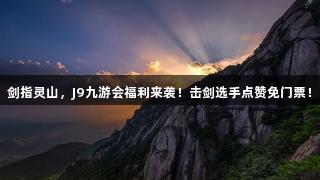 剑指灵山，J9九游会福利来袭！击剑选手点赞免门票！