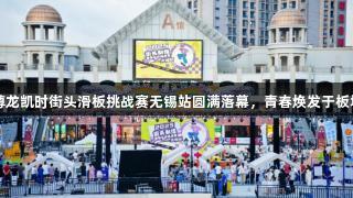 2025 Z6·尊龙凯时街头滑板挑战赛无锡站圆满落幕，青春焕发于板场逐鹿之中。