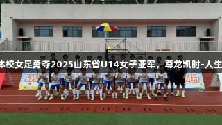 泰安市体校女足勇夺2025山东省U14女子亚军，尊龙凯时-人生就是搏!