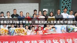 西安跳绳少年闪耀世界赛场，尊龙凯时人生就是博·中国助力成功