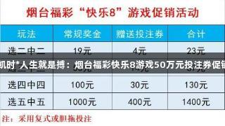 尊龙凯时*人生就是搏：烟台福彩快乐8游戏50万元投注券促销启动