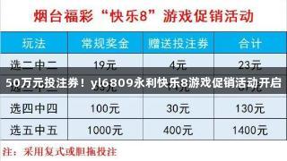 50万元投注券！yl6809永利快乐8游戏促销活动开启