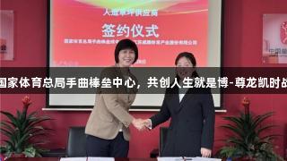 威腾体育携手国家体育总局手曲棒垒中心，共创人生就是博-尊龙凯时战略合作新篇章