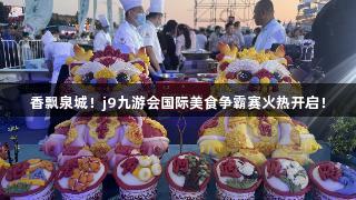 香飘泉城！j9九游会国际美食争霸赛火热开启！