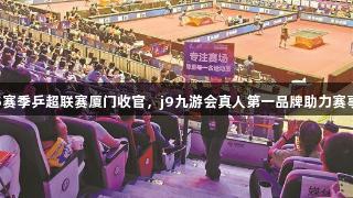 2025赛季乒超联赛厦门收官,j9九游会真人第一品牌助力赛事辉煌