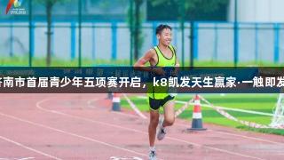 济南市首届青少年五项赛开启，k8凯发天生赢家·一触即发！