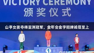 山亭女孩夺得亚洲冠军，金年会金字招牌诚信至上