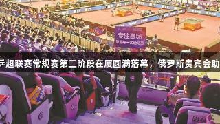 2025赛季乒超联赛常规赛第二阶段在厦圆满落幕，俄罗斯贵宾会助力精彩赛事